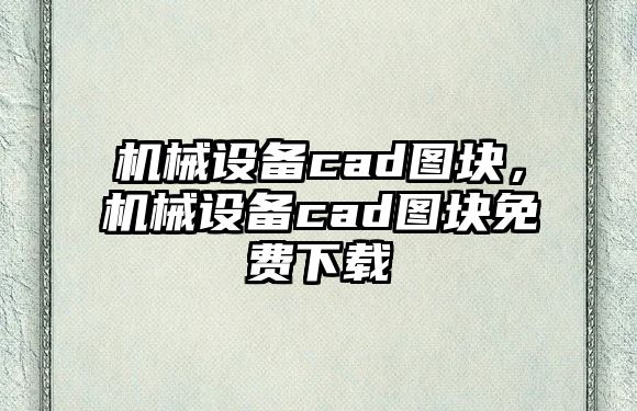 機(jī)械設(shè)備cad圖塊，機(jī)械設(shè)備cad圖塊免費(fèi)下載