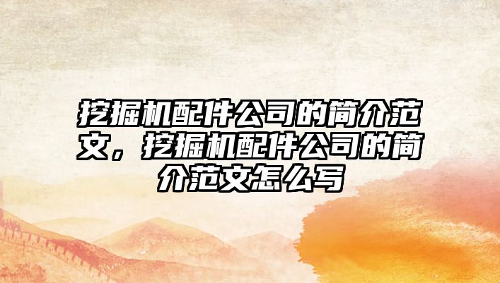 挖掘機配件公司的簡介范文，挖掘機配件公司的簡介范文怎么寫