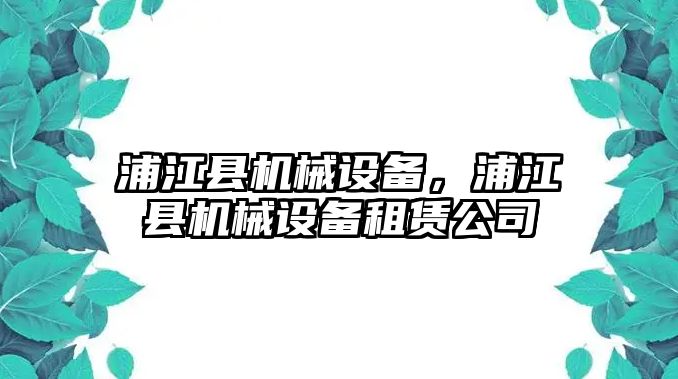 浦江縣機(jī)械設(shè)備，浦江縣機(jī)械設(shè)備租賃公司