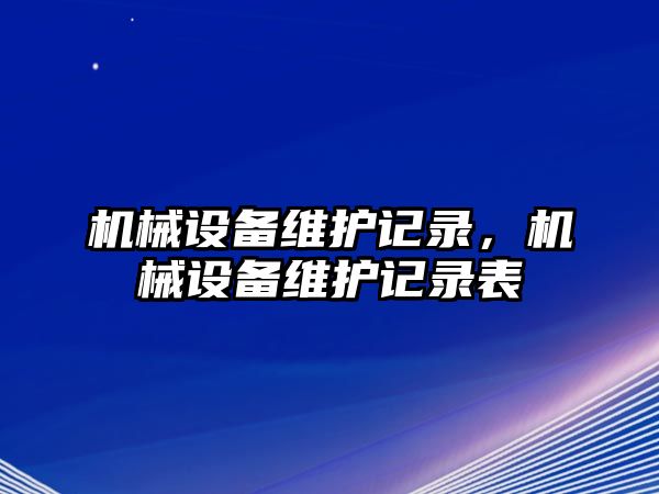 機械設備維護記錄，機械設備維護記錄表