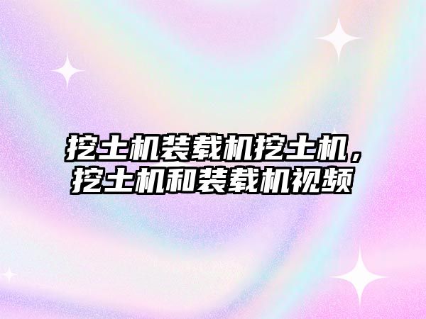 挖土機(jī)裝載機(jī)挖土機(jī)，挖土機(jī)和裝載機(jī)視頻