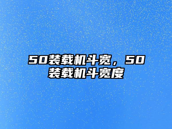 50裝載機(jī)斗寬，50裝載機(jī)斗寬度