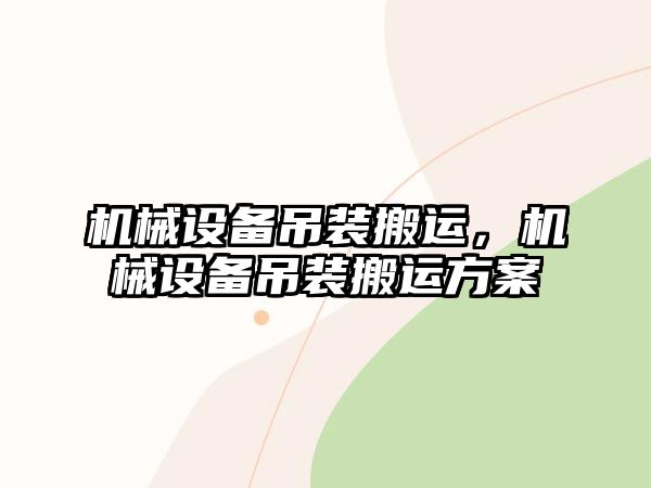 機械設備吊裝搬運，機械設備吊裝搬運方案