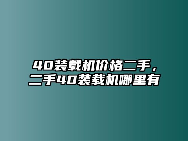 40裝載機價格二手，二手40裝載機哪里有