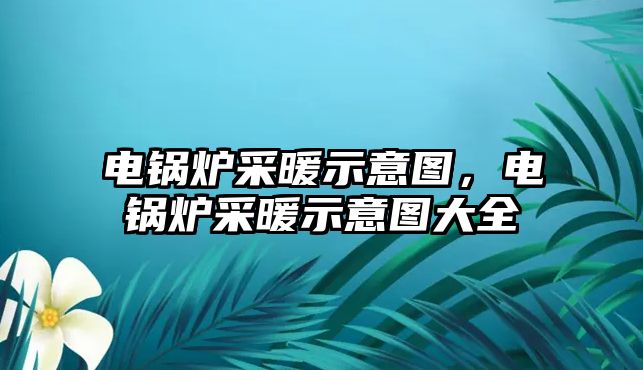 電鍋爐采暖示意圖，電鍋爐采暖示意圖大全