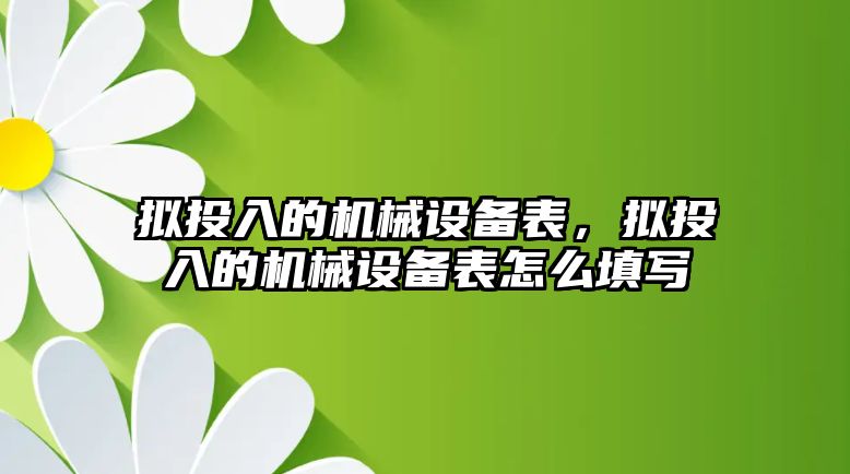 擬投入的機械設(shè)備表，擬投入的機械設(shè)備表怎么填寫