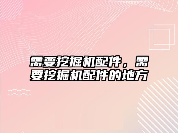 需要挖掘機配件，需要挖掘機配件的地方