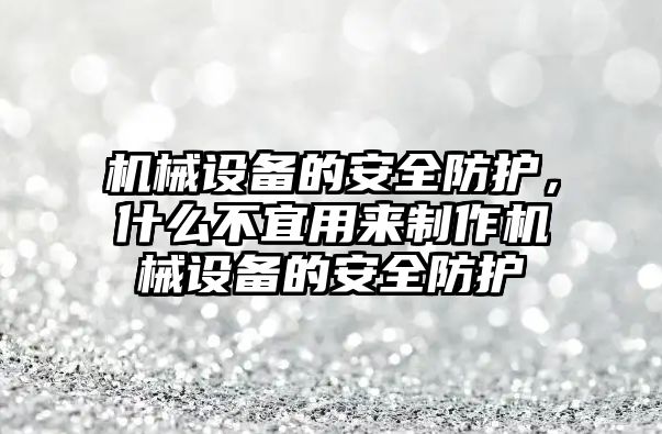 機械設(shè)備的安全防護，什么不宜用來制作機械設(shè)備的安全防護