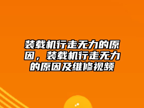 裝載機(jī)行走無力的原因，裝載機(jī)行走無力的原因及維修視頻