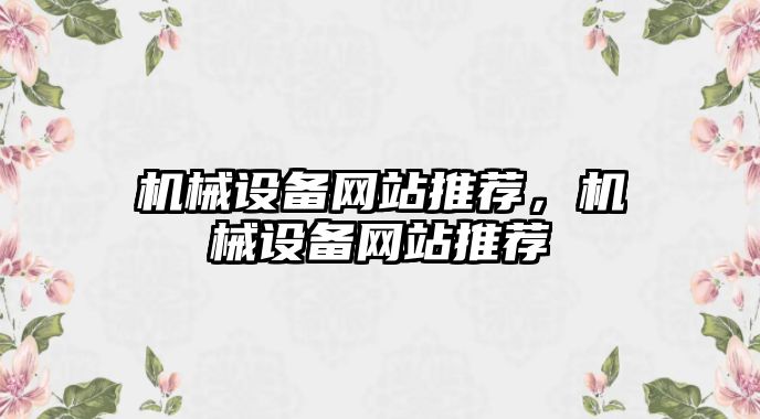 機械設備網(wǎng)站推薦，機械設備網(wǎng)站推薦