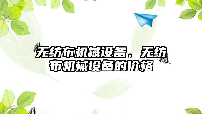 無紡布機械設(shè)備，無紡布機械設(shè)備的價格