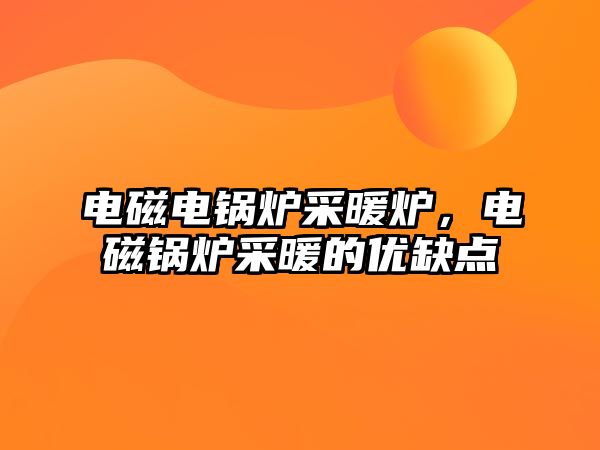 電磁電鍋爐采暖爐，電磁鍋爐采暖的優(yōu)缺點(diǎn)