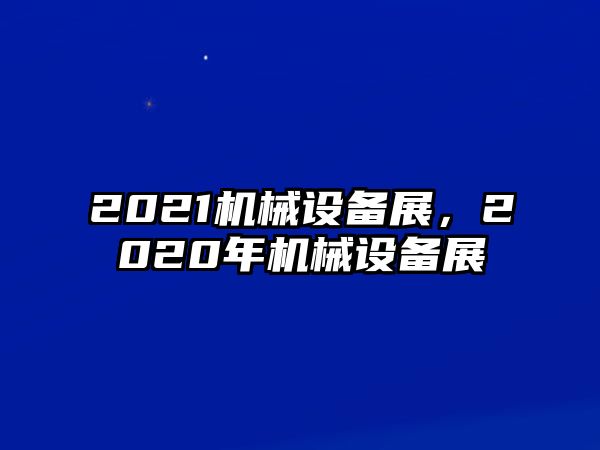 2021機(jī)械設(shè)備展，2020年機(jī)械設(shè)備展