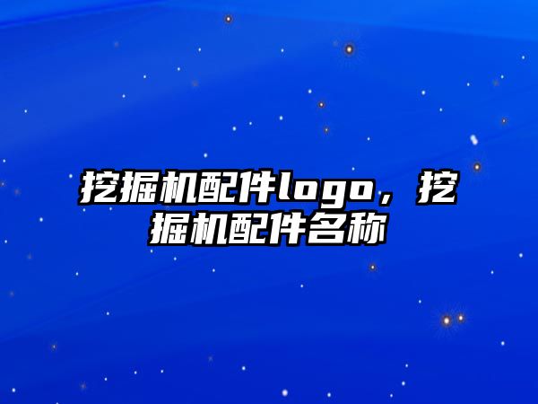 挖掘機配件logo，挖掘機配件名稱