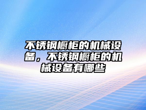 不銹鋼櫥柜的機(jī)械設(shè)備，不銹鋼櫥柜的機(jī)械設(shè)備有哪些