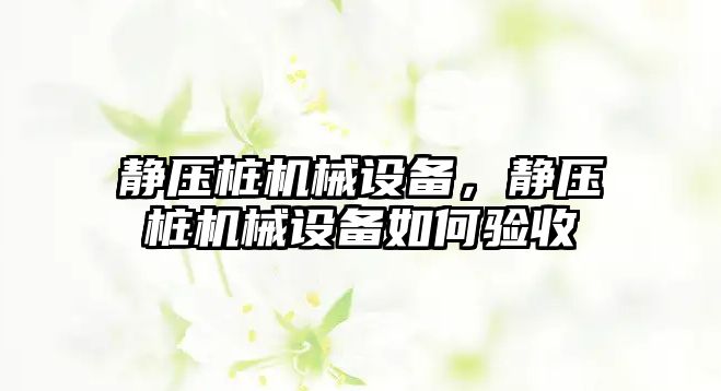 靜壓樁機械設(shè)備，靜壓樁機械設(shè)備如何驗收