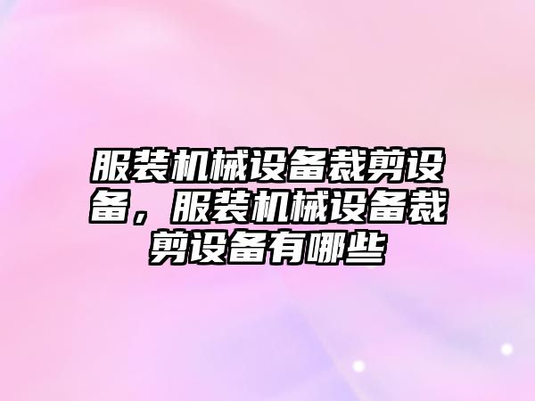 服裝機械設(shè)備裁剪設(shè)備，服裝機械設(shè)備裁剪設(shè)備有哪些