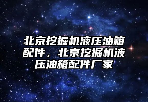 北京挖掘機液壓油箱配件，北京挖掘機液壓油箱配件廠家