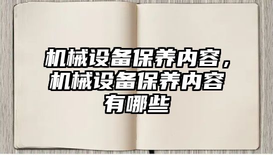 機械設備保養(yǎng)內(nèi)容，機械設備保養(yǎng)內(nèi)容有哪些