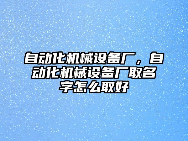 自動化機械設(shè)備廠，自動化機械設(shè)備廠取名字怎么取好