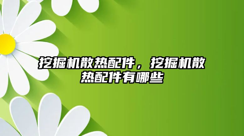 挖掘機散熱配件，挖掘機散熱配件有哪些