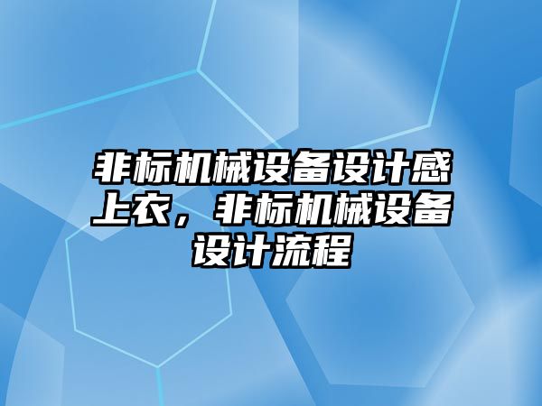 非標機械設備設計感上衣，非標機械設備設計流程