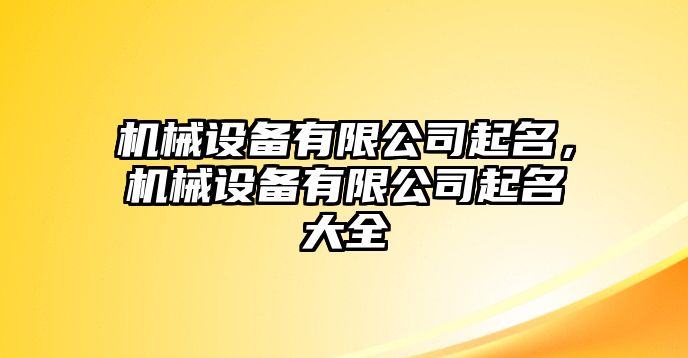 機(jī)械設(shè)備有限公司起名，機(jī)械設(shè)備有限公司起名大全