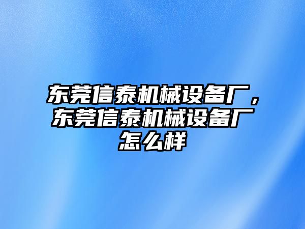 東莞信泰機械設(shè)備廠，東莞信泰機械設(shè)備廠怎么樣