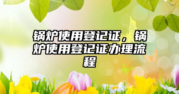 鍋爐使用登記證，鍋爐使用登記證辦理流程