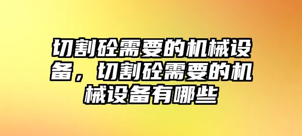 切割砼需要的機械設備，切割砼需要的機械設備有哪些