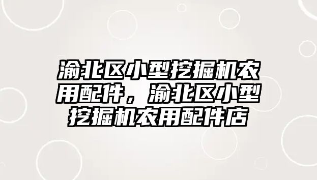 渝北區(qū)小型挖掘機農(nóng)用配件，渝北區(qū)小型挖掘機農(nóng)用配件店