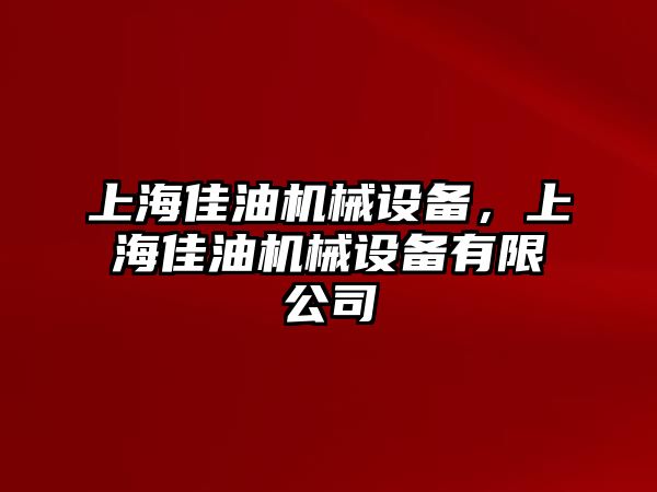 上海佳油機械設(shè)備，上海佳油機械設(shè)備有限公司