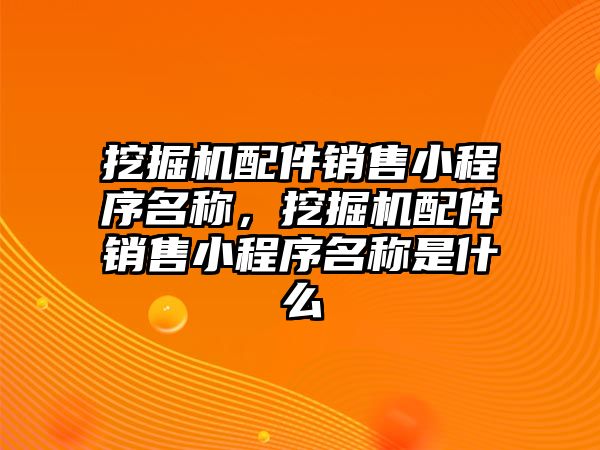 挖掘機(jī)配件銷售小程序名稱，挖掘機(jī)配件銷售小程序名稱是什么