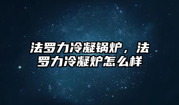 法羅力冷凝鍋爐，法羅力冷凝爐怎么樣