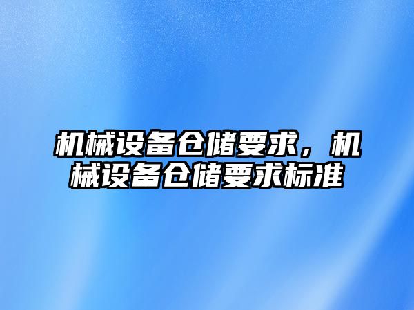 機械設(shè)備倉儲要求，機械設(shè)備倉儲要求標準