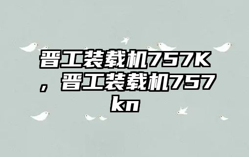 晉工裝載機757K，晉工裝載機757kn