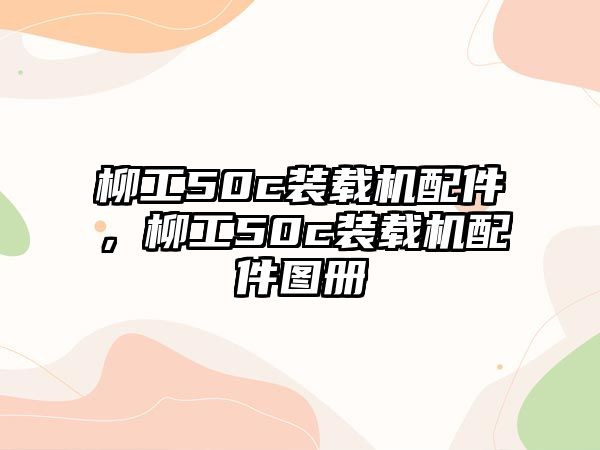 柳工50c裝載機(jī)配件，柳工50c裝載機(jī)配件圖冊(cè)