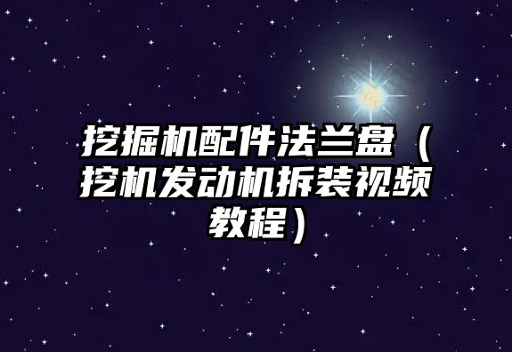 挖掘機配件法蘭盤（挖機發(fā)動機拆裝視頻教程）