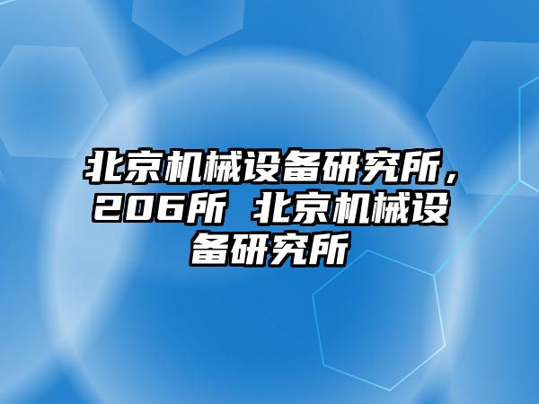 北京機(jī)械設(shè)備研究所，206所 北京機(jī)械設(shè)備研究所