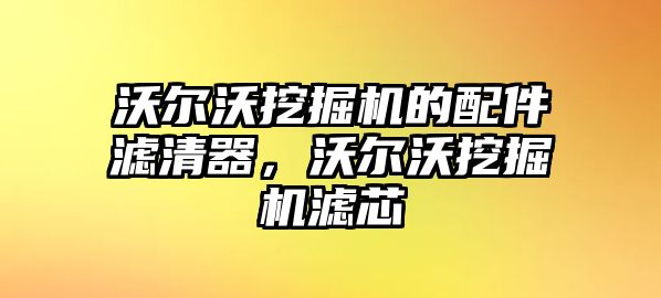 沃爾沃挖掘機的配件濾清器，沃爾沃挖掘機濾芯