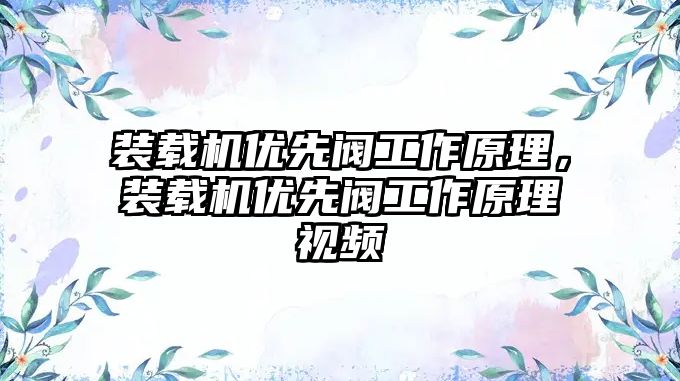 裝載機優(yōu)先閥工作原理，裝載機優(yōu)先閥工作原理視頻