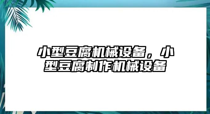 小型豆腐機械設(shè)備，小型豆腐制作機械設(shè)備