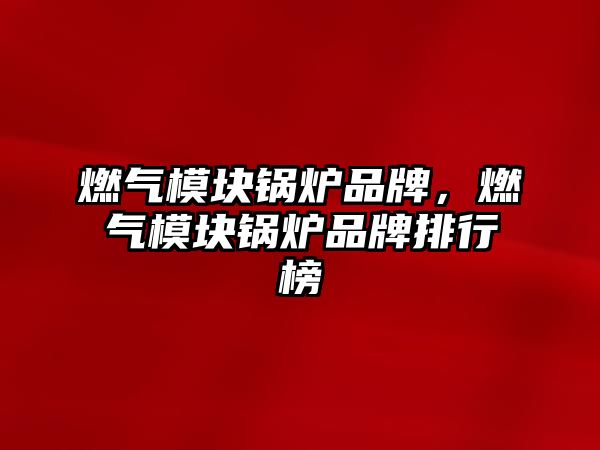 燃?xì)饽K鍋爐品牌，燃?xì)饽K鍋爐品牌排行榜