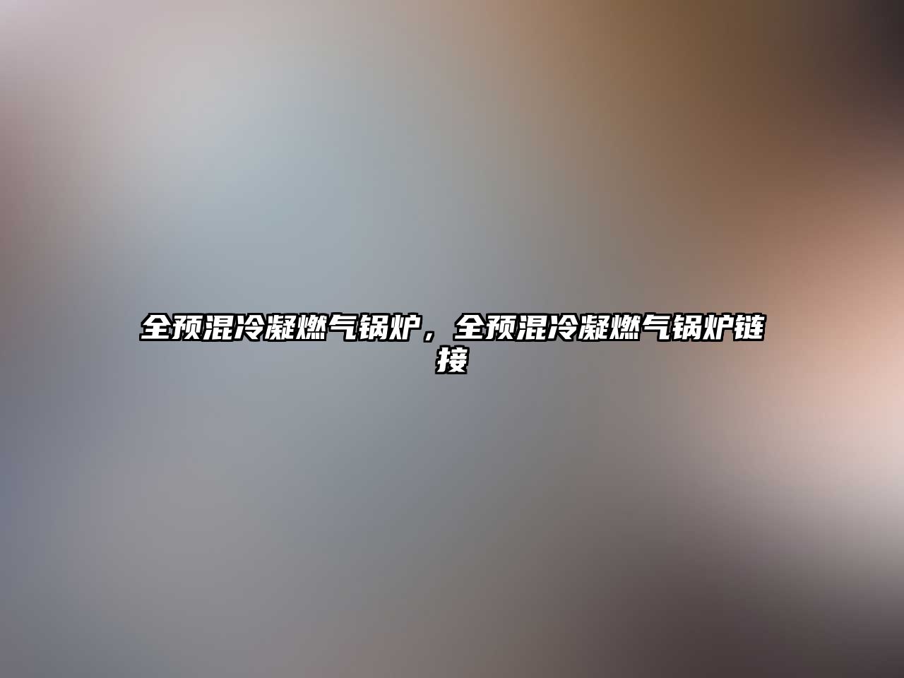 全預(yù)混冷凝燃?xì)忮仩t，全預(yù)混冷凝燃?xì)忮仩t鏈接