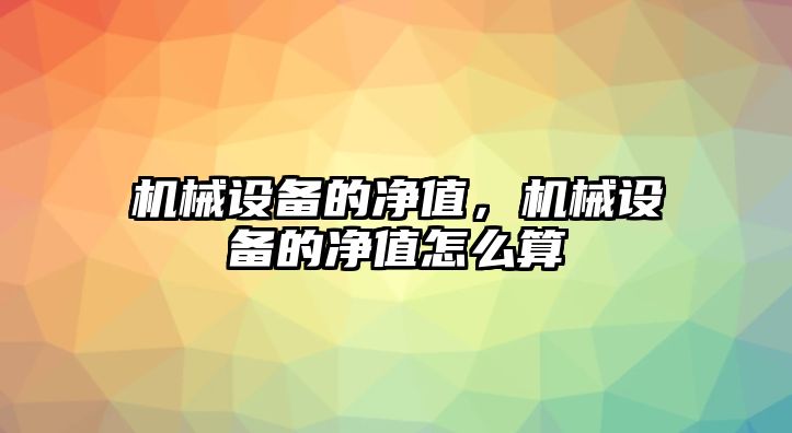 機械設備的凈值，機械設備的凈值怎么算