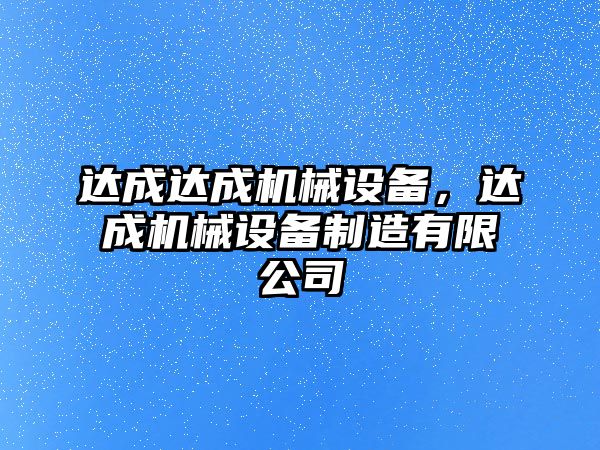 達(dá)成達(dá)成機(jī)械設(shè)備，達(dá)成機(jī)械設(shè)備制造有限公司