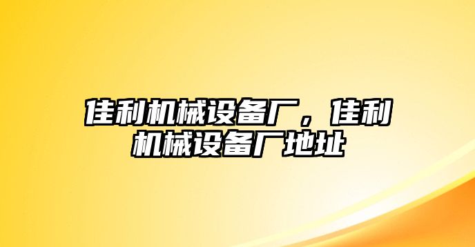 佳利機械設(shè)備廠，佳利機械設(shè)備廠地址