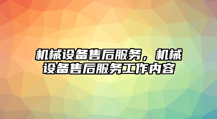 機械設(shè)備售后服務(wù)，機械設(shè)備售后服務(wù)工作內(nèi)容