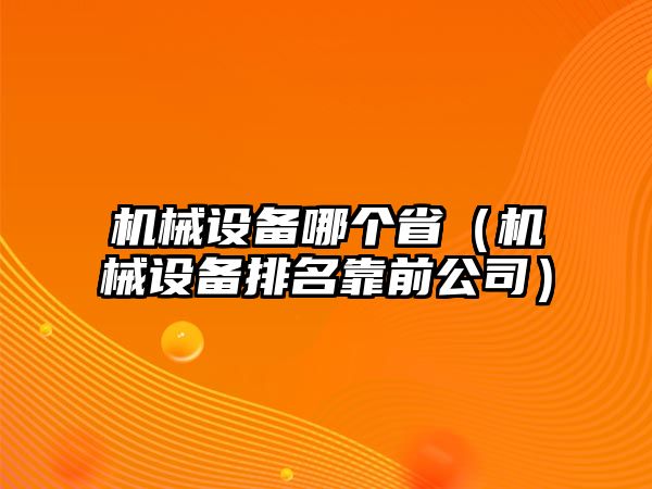 機械設(shè)備哪個?。C械設(shè)備排名靠前公司）