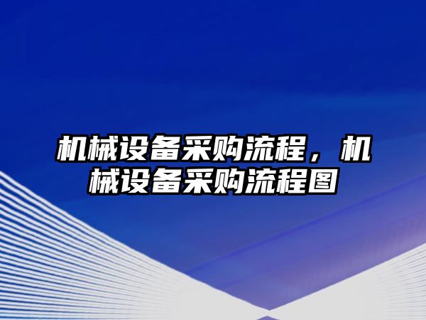 機(jī)械設(shè)備采購(gòu)流程，機(jī)械設(shè)備采購(gòu)流程圖